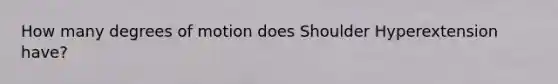 How many degrees of motion does Shoulder Hyperextension have?