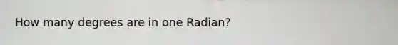 How many degrees are in one Radian?