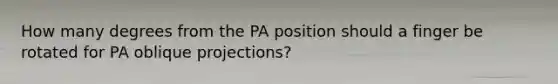 How many degrees from the PA position should a finger be rotated for PA oblique projections?