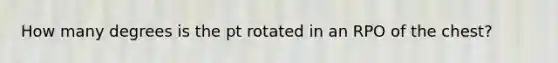 How many degrees is the pt rotated in an RPO of the chest?