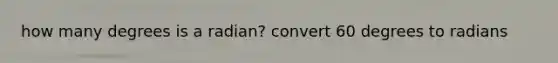 how many degrees is a radian? convert 60 degrees to radians