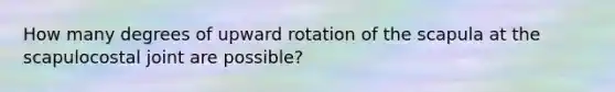 How many degrees of upward rotation of the scapula at the scapulocostal joint are possible?