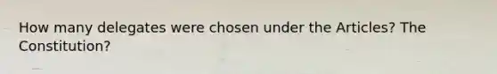 How many delegates were chosen under the Articles? The Constitution?
