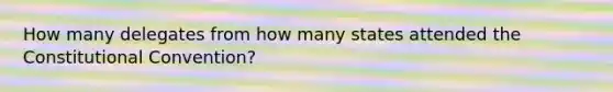 How many delegates from how many states attended the Constitutional Convention?