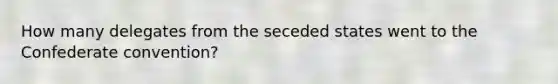 How many delegates from the seceded states went to the Confederate convention?