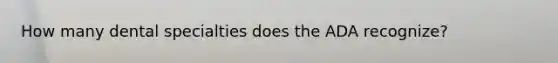How many dental specialties does the ADA recognize?