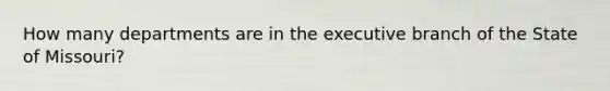 How many departments are in the executive branch of the State of Missouri?