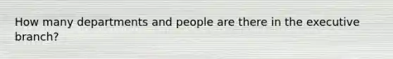 How many departments and people are there in the executive branch?
