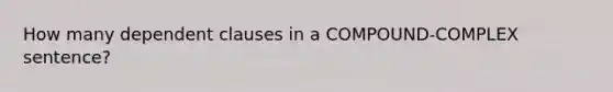 How many dependent clauses in a COMPOUND-COMPLEX sentence?