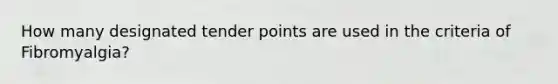 How many designated tender points are used in the criteria of Fibromyalgia?