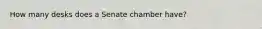 How many desks does a Senate chamber have?