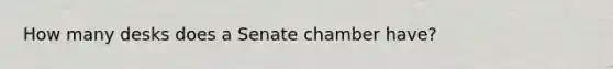 How many desks does a Senate chamber have?