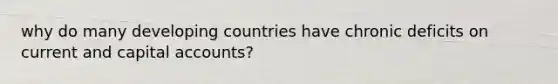 why do many developing countries have chronic deficits on current and capital accounts?