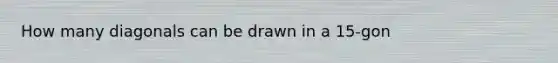 How many diagonals can be drawn in a 15-gon