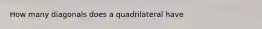 How many diagonals does a quadrilateral have