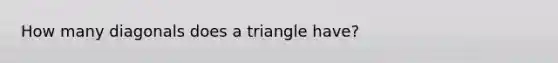 How many diagonals does a triangle have?