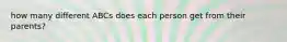 how many different ABCs does each person get from their parents?