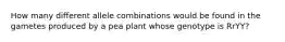 How many different allele combinations would be found in the gametes produced by a pea plant whose genotype is RrYY?