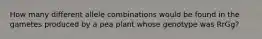 How many different allele combinations would be found in the gametes produced by a pea plant whose genotype was RrGg?