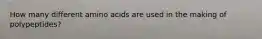How many different amino acids are used in the making of polypeptides?