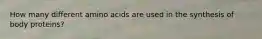 How many different amino acids are used in the synthesis of body proteins?