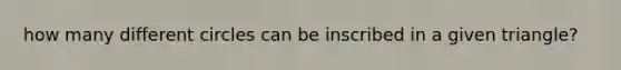 how many different circles can be inscribed in a given triangle?