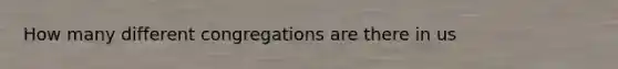 How many different congregations are there in us