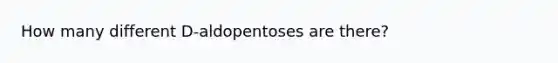 How many different D-aldopentoses are there?