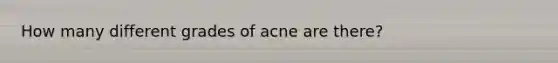 How many different grades of acne are there?