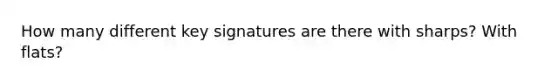 How many different key signatures are there with sharps? With flats?