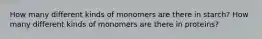 How many different kinds of monomers are there in starch? How many different kinds of monomers are there in proteins?