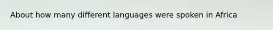 About how many different languages were spoken in Africa