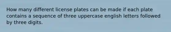 How many different license plates can be made if each plate contains a sequence of three uppercase english letters followed by three digits.