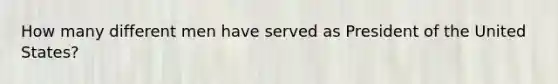 How many different men have served as President of the United States?