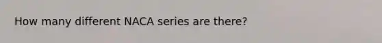 How many different NACA series are there?