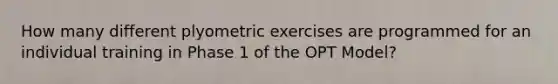 How many different plyometric exercises are programmed for an individual training in Phase 1 of the OPT Model?