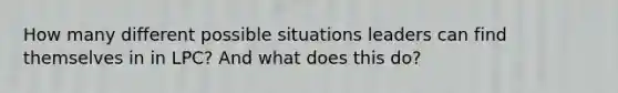 How many different possible situations leaders can find themselves in in LPC? And what does this do?