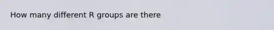 How many different R groups are there