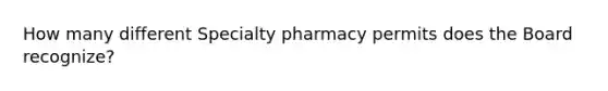 How many different Specialty pharmacy permits does the Board recognize?