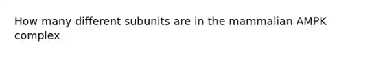How many different subunits are in the mammalian AMPK complex