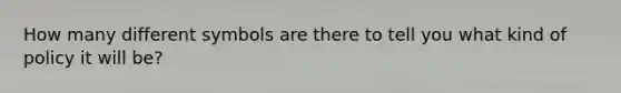 How many different symbols are there to tell you what kind of policy it will be?