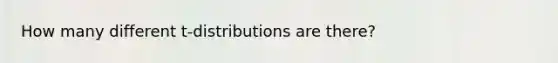 How many different t-distributions are there?
