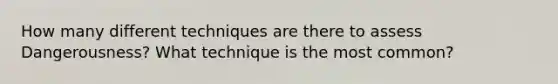 How many different techniques are there to assess Dangerousness? What technique is the most common?