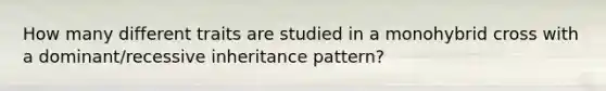 How many different traits are studied in a monohybrid cross with a dominant/recessive inheritance pattern?