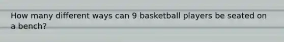 How many different ways can 9 basketball players be seated on a bench?