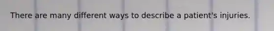 There are many different ways to describe a patient's injuries.