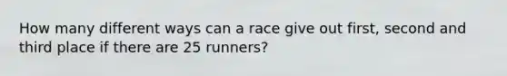 How many different ways can a race give out first, second and third place if there are 25 runners?