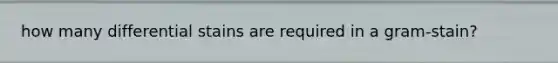 how many differential stains are required in a gram-stain?