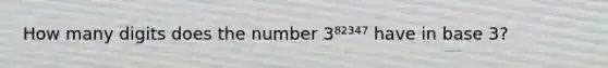 How many digits does the number 3⁸²³⁴⁷ have in base 3?