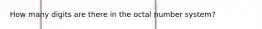 How many digits are there in the octal number system?